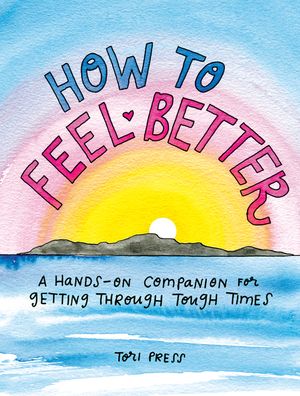 How to Feel Better: A Hands-On Companion for Getting Through Tough Times image number 0