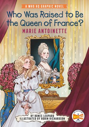 Who Was Raised to Be the Queen of France?: Marie Antoinette: A Who HQ Graphic Novel image number 0