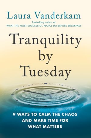 Tranquility by Tuesday: 9 Ways to Calm the Chaos and Make Time for What Matters image number 0