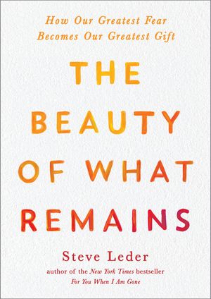 The Beauty of What Remains: How Our Greatest Fear Becomes Our Greatest Gift image number 0
