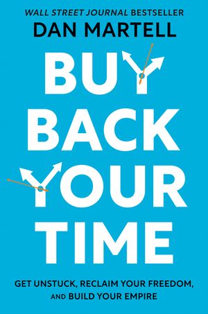 Buy Back Your Time: Get Unstuck, Reclaim Your Freedom, and Build Your Empire image number 0