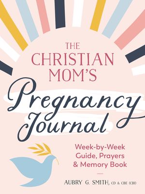 The Christian Mom's Pregnancy Journal: Week-By-Week Guide, Prayers, and Memory Book image number 0