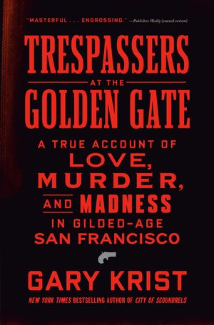 Trespassers at the Golden Gate: A True Account of Love, Murder, and Madness in Gilded-Age San Francisco image number 0