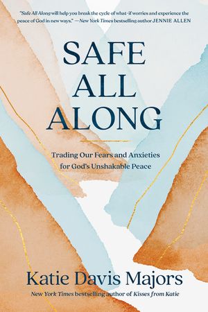 Safe All Along: Trading Our Fears and Anxieties for God's Unshakable Peace image number 0