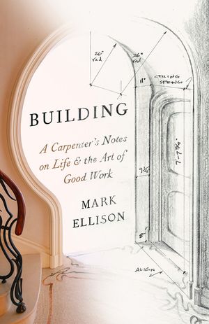 Building: A Carpenter's Notes on Life & the Art of Good Work image number 0