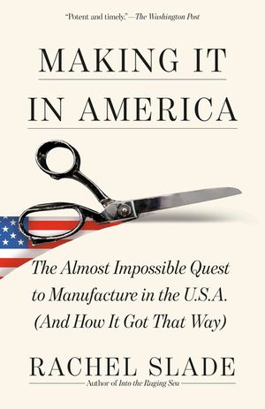 Making It in America: The Almost Impossible Quest to Manufacture in the U.S.A. (and How It Got That Way) image number 0