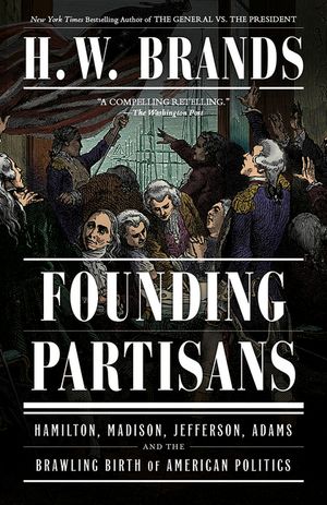 Founding Partisans: Hamilton, Madison, Jefferson, Adams and the Brawling Birth of American Politics image number 0