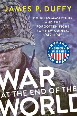 War at the End of the World: Douglas MacArthur and the Forgotten Fight for New Guinea, 1942-1945 image number 0