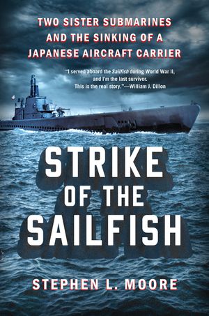 Strike of the Sailfish: Two Sister Submarines and the Sinking of a Japanese Aircraft Carrier image number 0