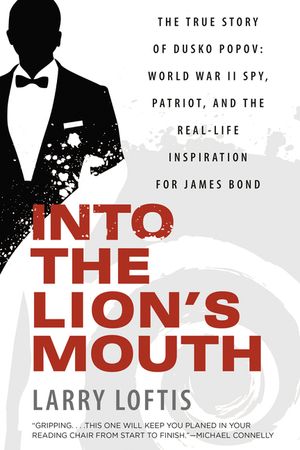 Into the Lion's Mouth: The True Story of Dusko Popov: World War II Spy, Patriot, and the Real-Life Inspiration for James Bond image number 0