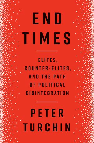 End Times: Elites, Counter-Elites, and the Path of Political Disintegration image number 0