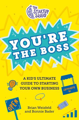 The Startup Squad: You're the Boss!: A Kid's Ultimate Guide to Starting Your Own Business image number 0