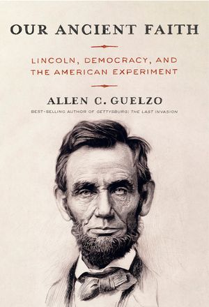 Our Ancient Faith: Lincoln, Democracy, and the American Experiment image number 0