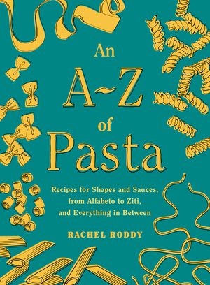 An A-Z of Pasta: Recipes for Shapes and Sauces, from Alfabeto to Ziti, and Everything in Between: A Cookbook image number 0