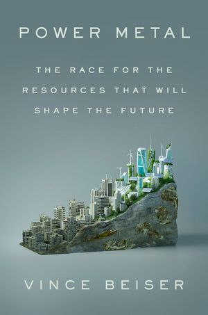 Power Metal: The Race for the Resources That Will Shape the Future image number 0