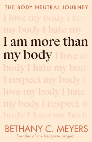 I Am More Than My Body: The Body Neutral Journey image number 0