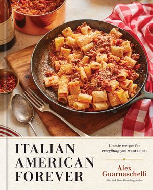 Italian American Forever: Classic Recipes for Everything You Want to Eat image number 0