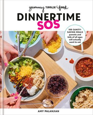 Yummy Toddler Food: Dinnertime SOS: 100 Sanity-Saving Meals Parents and Kids of All Ages Will Actually Want to Eat: A Cookbook image number 0