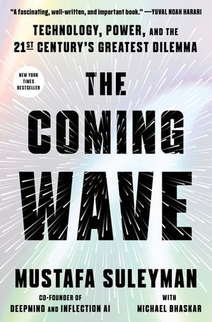 The Coming Wave: Technology, Power, and the Twenty-First Century's Greatest Dilemma image number 0