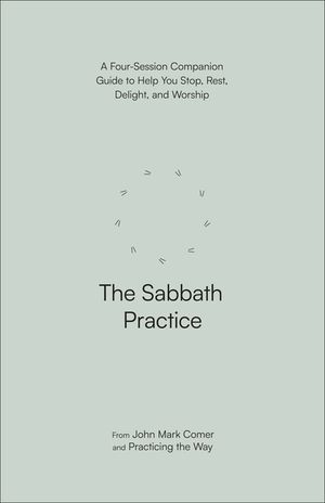 The Sabbath Practice: A Four-Session Companion Guide to Help You Stop, Rest, Delight, and Worship image number 0