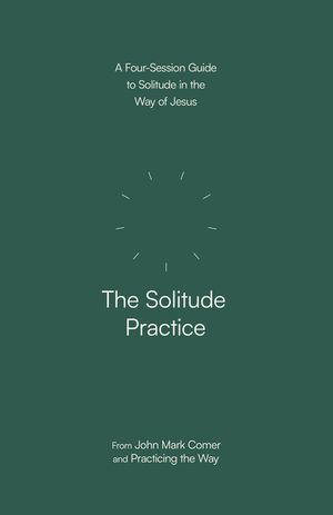 The Solitude Practice: A Four-Session Guide to Solitude in the Way of Jesus image number 0