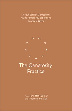 The Generosity Practice: A Four-Session Companion Guide to Help You Experience the Joy of Giving image number 0