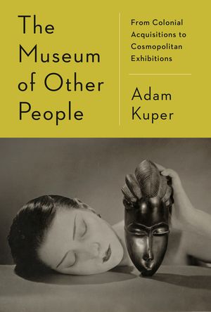 The Museum of Other People: From Colonial Acquisitions to Cosmopolitan Exhibitions image number 0