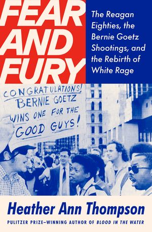 Fear and Fury: Bernie Goetz, the Reagan '80s, and the Rebirth of White Rage image number 0