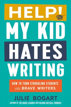 Help! My Kid Hates Writing: How to Turn Struggling Students Into Brave Writers image number 0