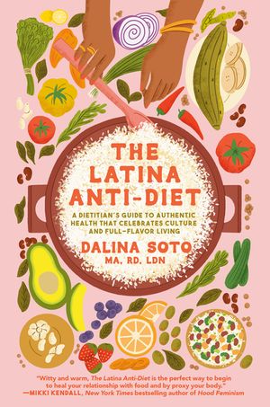 The Latina Anti-Diet: A Dietitian's Guide to Authentic Health That Celebrates Culture and Full-Flavor Living image number 0