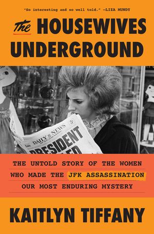The Housewives Underground: The Untold Story of the Women Who Made the JFK Assassination Our Most Enduring Mystery image number 0