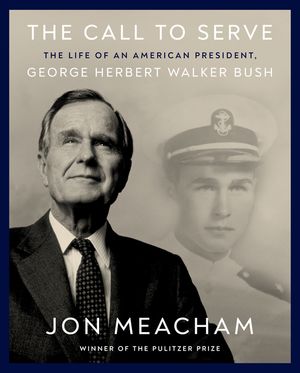 The Call to Serve: The Life of an American President, George Herbert Walker Bush image number 0