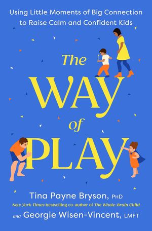 The Way of Play: Using Little Moments of Big Connection to Raise Calm and Confident Kids image number 0