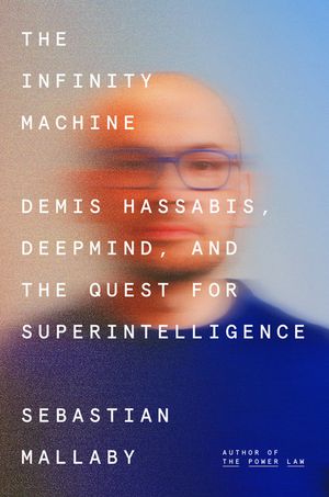 The Infinity Machine: Demis Hassabis, Deepmind, and the Quest for Superhuman Intelligence image number 0