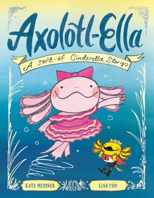Axolotl-Ella: A Sort-Of Cinderella Story image number 0