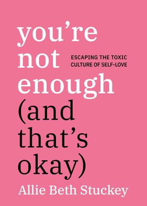 You're Not Enough (and That's Okay): Escaping the Toxic Culture of Self-Love image number 0