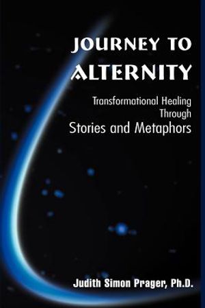 Journey to Alternity: Transformational Healing Through Stories and Metaphors image number 0