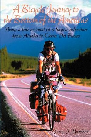 A Bicycle Journey to the Bottom of the Americas: Being a True Account of a Bicycle Adventure from Alaska to Tierra del Fuego image number 0