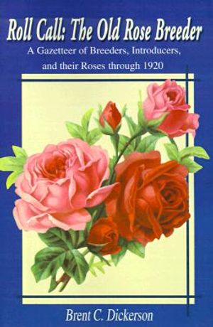 Roll-Call: The Old Rose Breeder: A Gazetteer of Breeders, Introducers, and Their Roses Through 1920 image number 0