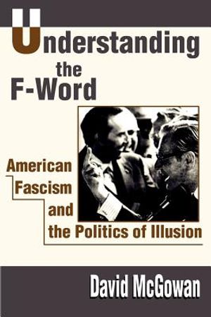 Understanding the F-Word: American Fascism and the Politics of Illusion image number 0