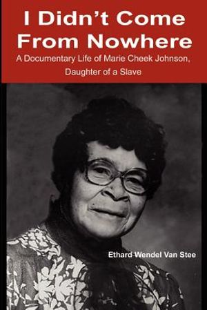 I Didn't Come from Nowhere: A Documentary Life of Marie Cheek Johnson, Daughter of a Slave image number 0