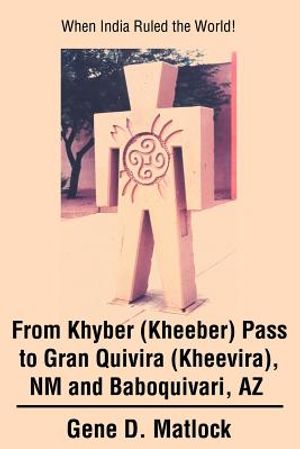 From Khyber (Kheeber) Pass to Gran Quivira (Kheevira), NM and Baboquivari, AZ: When India Ruled the World! image number 0