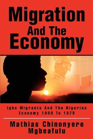 Migration And The Economy: Igbo Migrants And The Nigerian Economy 1900 To 1975 image number 0