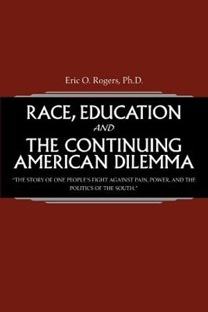 Race, Education and the Continuing American Dilemma: The Story of One People's Fight Against Pain, Power, and the Politics of the South. image number 0