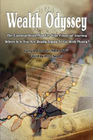 Wealth Odyssey: The Essential Road Map for Your Financial Journey Where Is It You Are Really Trying to Go with Money? image number 0
