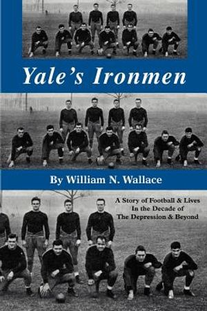 Yale's Ironmen: A Story of Football & Lives in the Decade of the Depression & Beyond image number 0