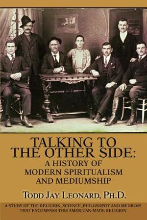Talking to the Other Side: A History of Modern Spiritualism and Mediumship: A Study of the Religion, Science, Philosophy and Mediums that Encompa image number 0