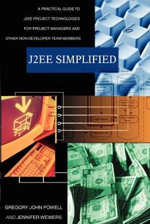 J2ee Simplified: A Practical Guide to J2ee Project Technologies for Project Managers and Other Non-Developer Team Members image number 0