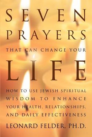 Seven Prayers That Can Change Your Life: How to Use Jewish Spiritual Wisdom to Enhance Your Health, Relationships, and Daily Effectiveness image number 0