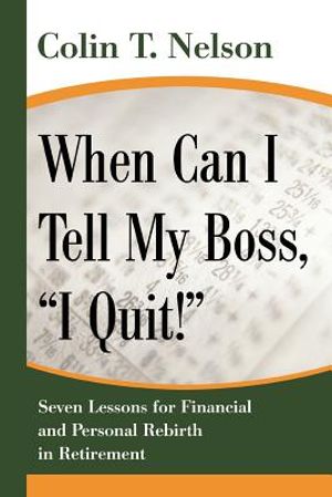 When Can I Tell My Boss, I Quit!: Seven Lessons for Financial and Personal Rebirth in Retirement image number 0